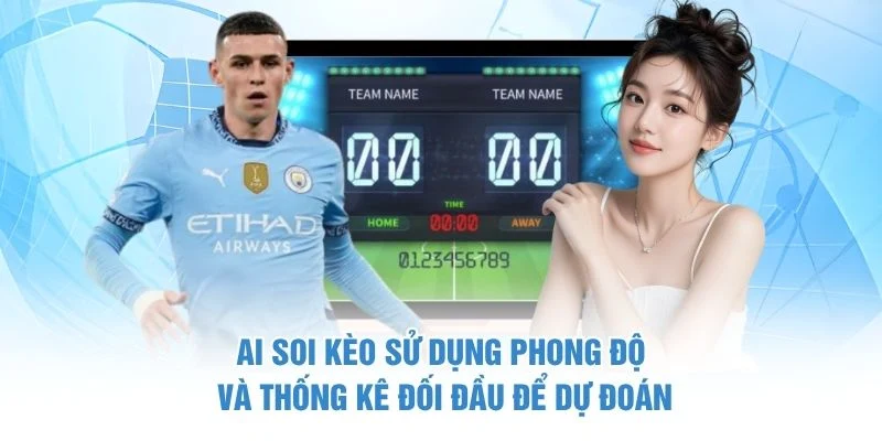 AI soi kèo sử dụng phong độ và thống kê đối đầu để dự đoán